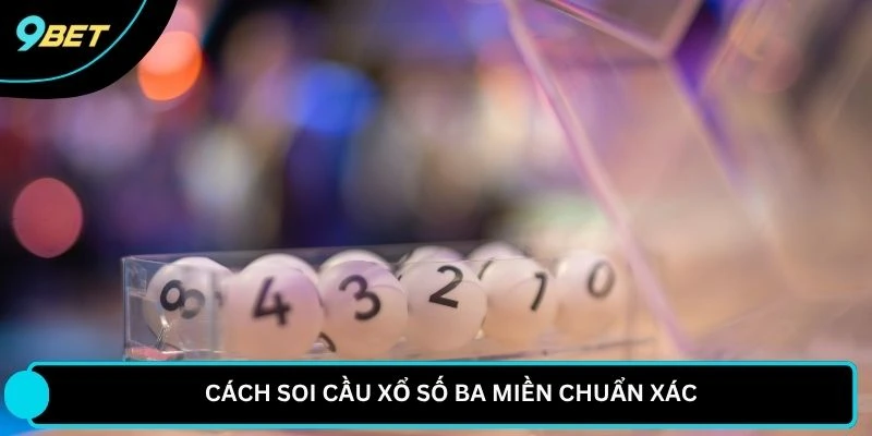 Cách soi cầu Xổ số Ba miền chuẩn xác