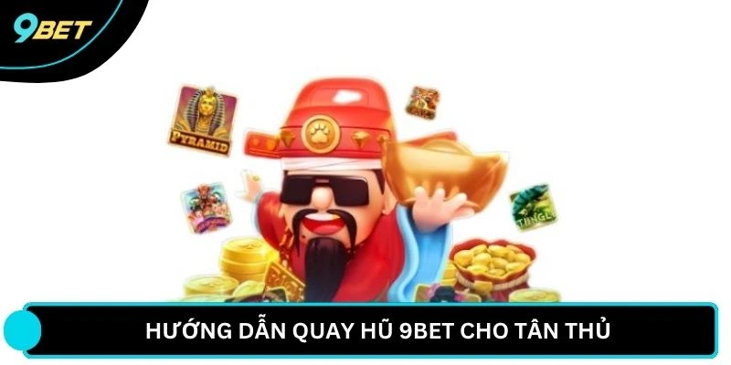Hướng dẫn quay hũ 9BET cho tân thủ