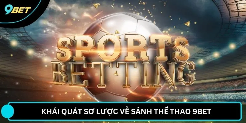 Khái quát sơ lược về sảnh thể thao 9BET