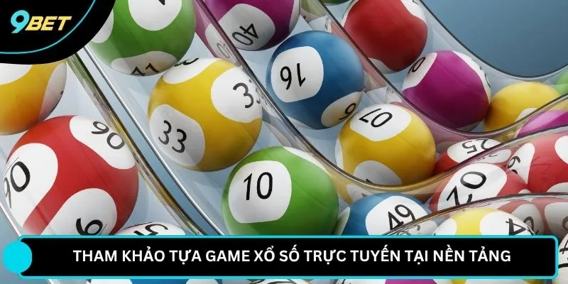 Tham khảo tựa game xổ số trực tuyến tại nền tảng